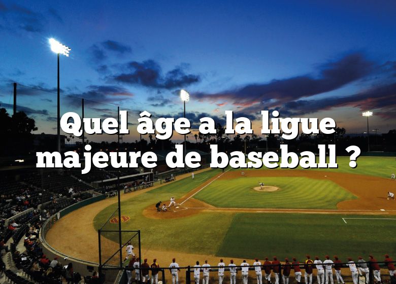 Quel âge a la ligue majeure de baseball ?